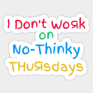 I Don't Work On No-Thinky Thursdays Sticker